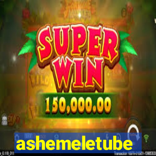 ashemeletube