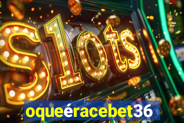 oqueéracebet365